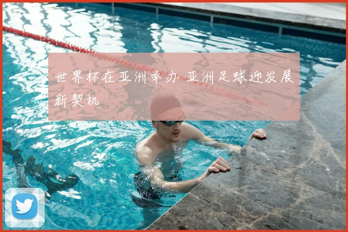 世界杯在亚洲举办 亚洲足球迎发展新契机