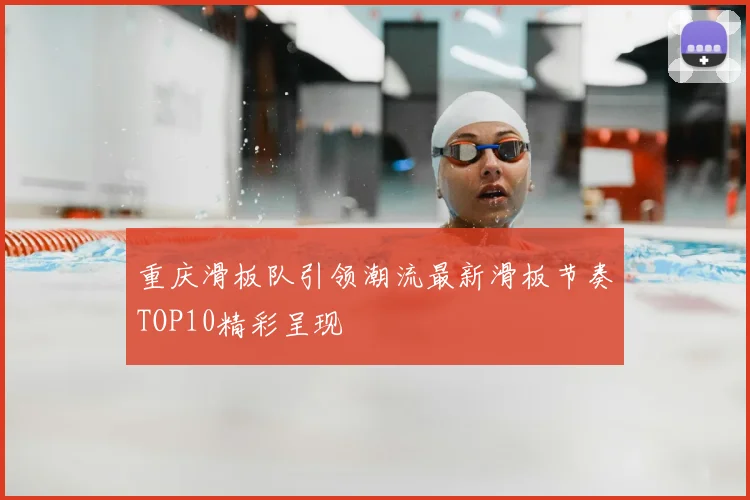 重庆滑板队引领潮流最新滑板节奏TOP10精彩呈现