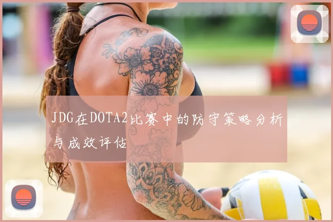 JDG在DOTA2比赛中的防守策略分析与成效评估
