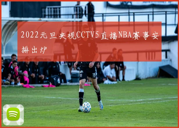 2022元旦央视CCTV5直播NBA赛事安排出炉