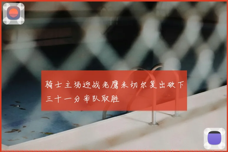 骑士主场迎战老鹰米切尔复出砍下三十一分率队取胜