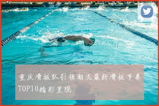 重庆滑板队引领潮流最新滑板节奏TOP10精彩呈现