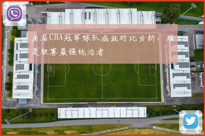 历届CBA冠军球队成就对比分析,谁是联赛最强统治者
