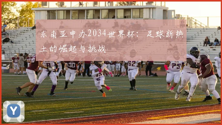 东南亚申办2034世界杯：足球新热土的崛起与挑战