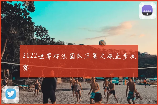2022世界杯法国队卫冕之旅止步决赛