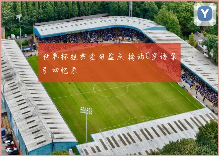 世界杯经典金句盘点 梅西C罗语录引回忆杀
