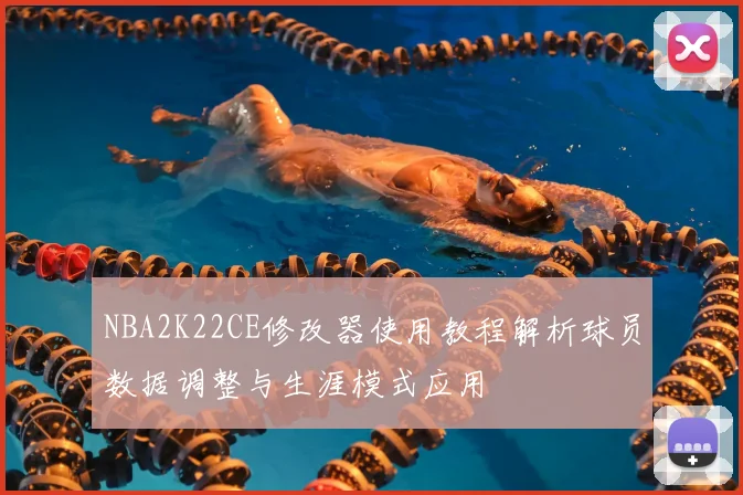 NBA2K22CE修改器使用教程解析球员数据调整与生涯模式应用