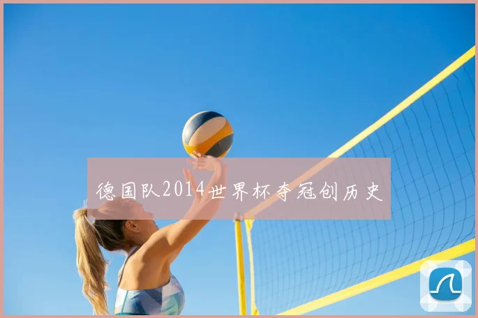 德国队2014世界杯夺冠创历史