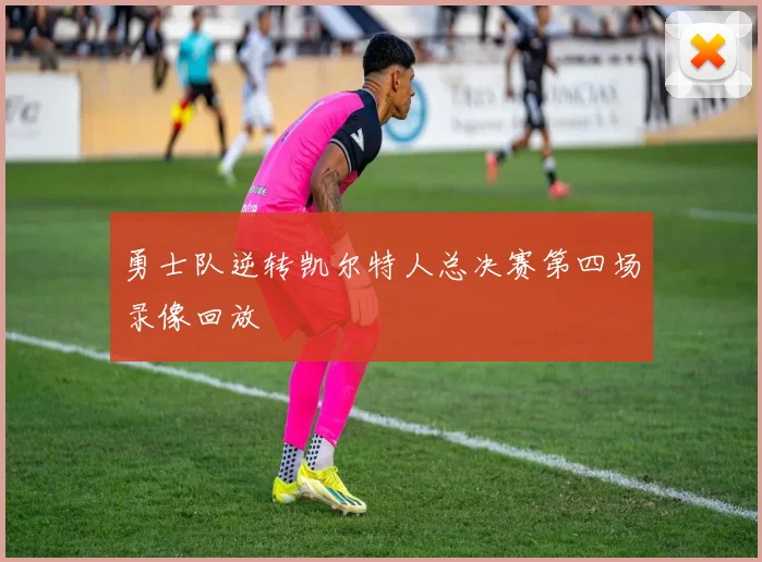 勇士队逆转凯尔特人总决赛第四场录像回放