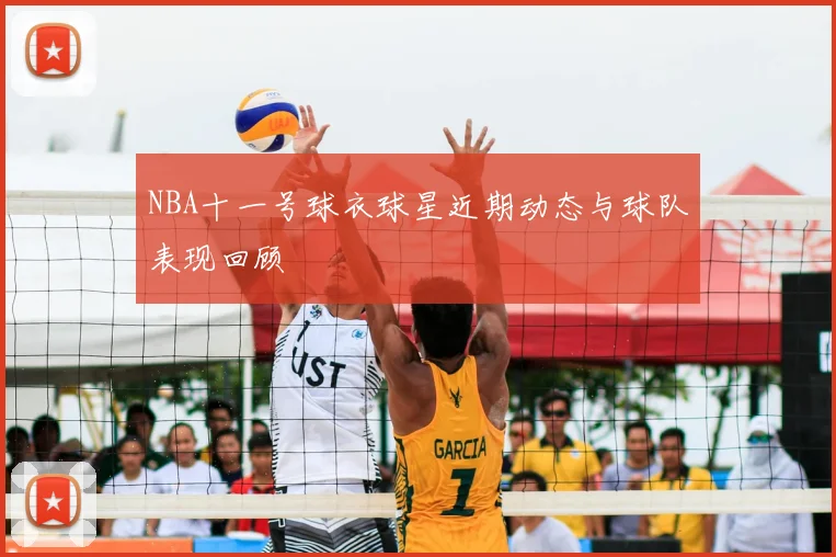 NBA十一号球衣球星近期动态与球队表现回顾