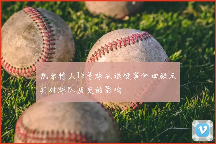 凯尔特人18号球衣退役事件回顾及其对球队历史的影响