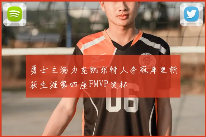 勇士主场力克凯尔特人夺冠库里斩获生涯第四座FMVP奖杯